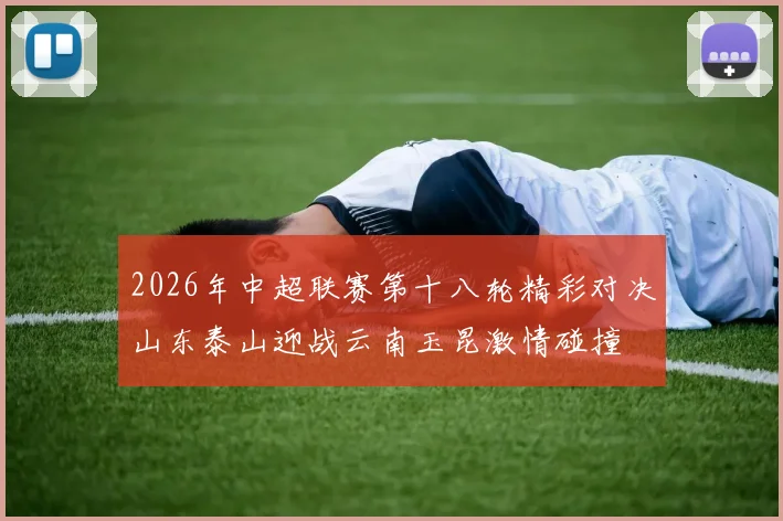 2026年中超联赛第十八轮精彩对决山东泰山迎战云南玉昆激情碰撞