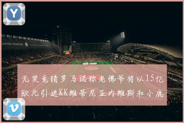 无奖竞猜罗马诺称老佛爷将以15亿欧元引进KK维蒂尼亚内维斯和小鹿