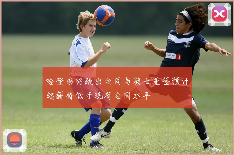 哈登或将跳出合同与骑士重签预计起薪将低于现有合同水平